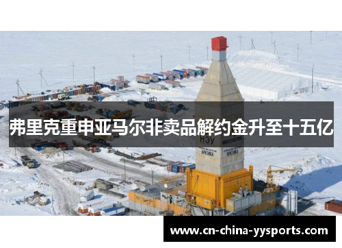 弗里克重申亚马尔非卖品解约金升至十五亿